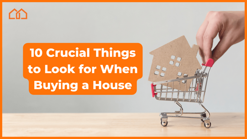 10 crucial things to look for when buying a home