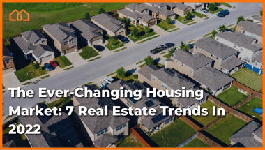 The Ever-Changing Housing Market: 7 Real Estate Trends In 2022