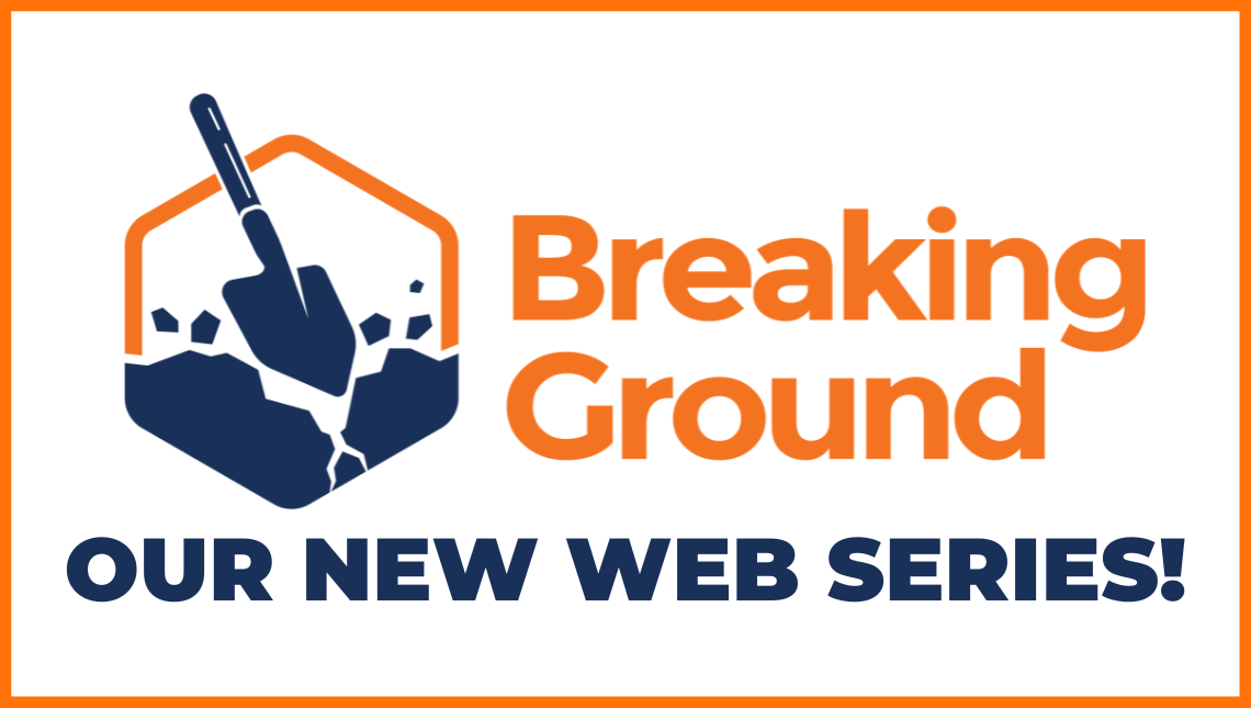 Introducing Breaking Ground: A Web Series & Newsletter Exclusively For Builders!