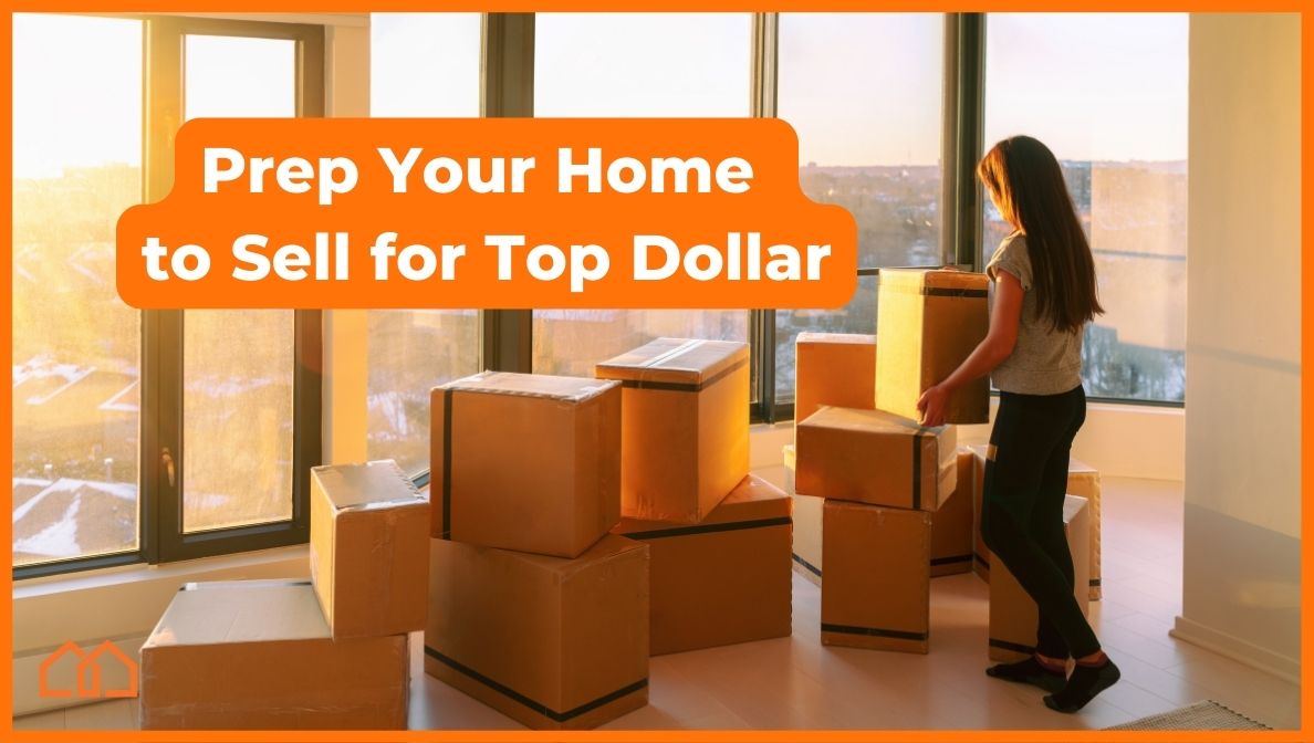 How to Prep Your Home to Sell Your Home For Top Dollar