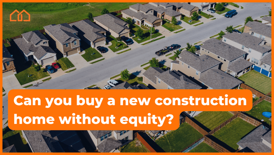 can you buy a new construction home without equity