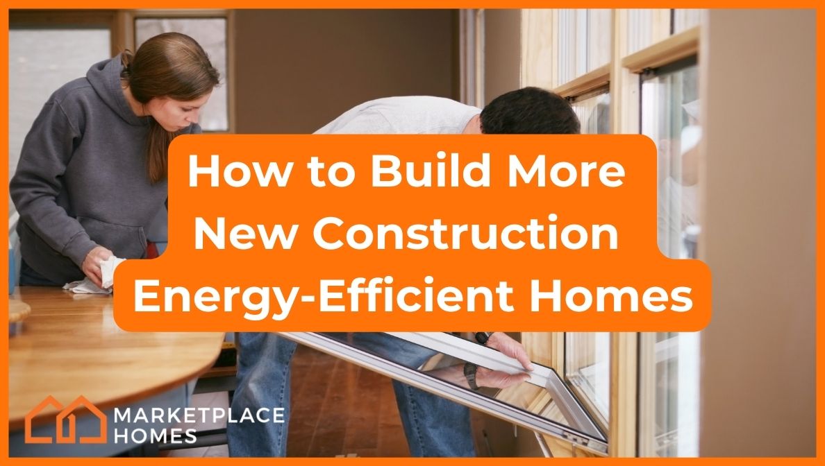 How to Build More New Construction Energy-Efficient Homes