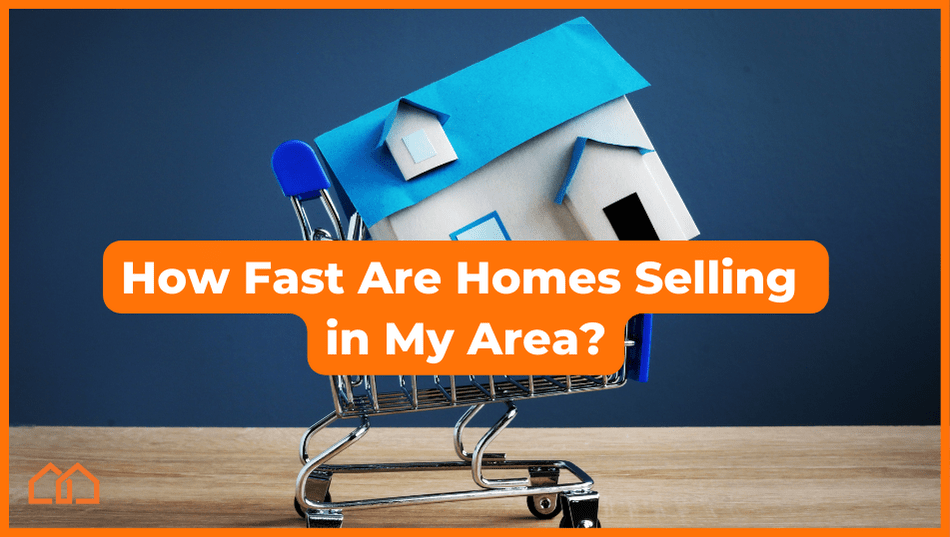 how fast are homes selling in my area?