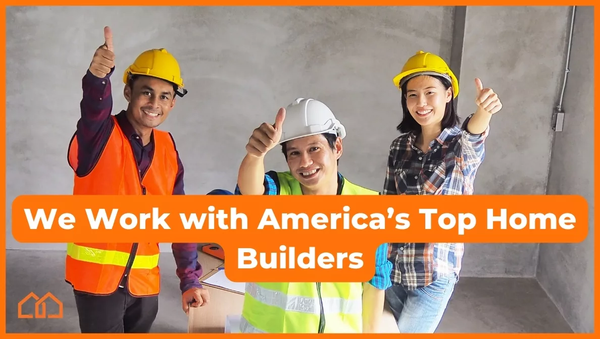 We Partner with America’s Top Home Builders
